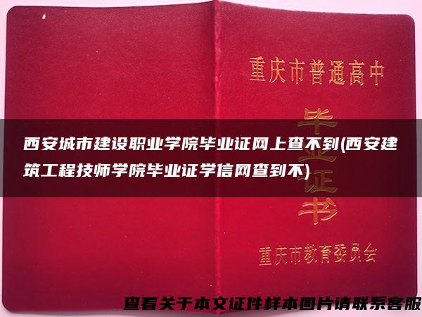 西安城市建设职业学院毕业证网上查不到(西安建筑工程技师学院毕业证学信网查到不)