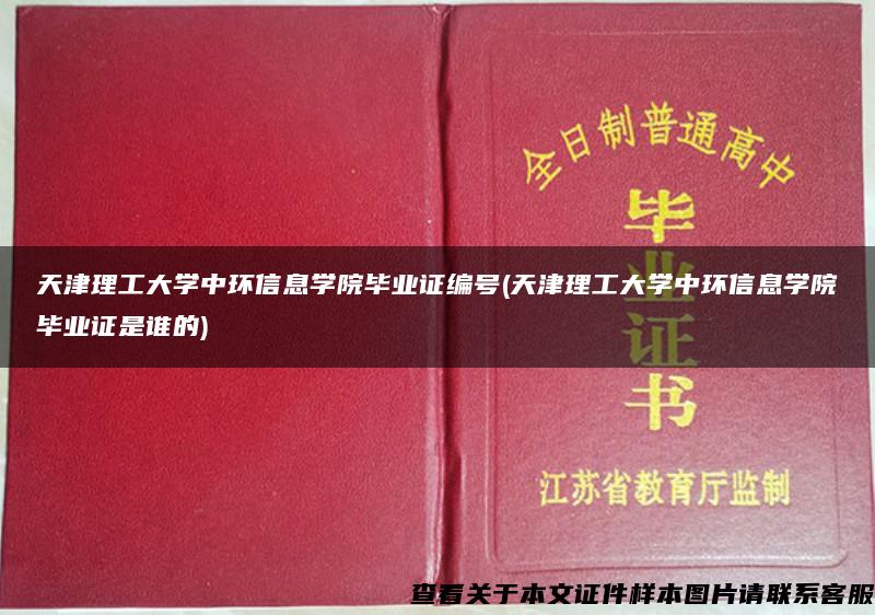 天津理工大学中环信息学院毕业证编号(天津理工大学中环信息学院毕业证是谁的)