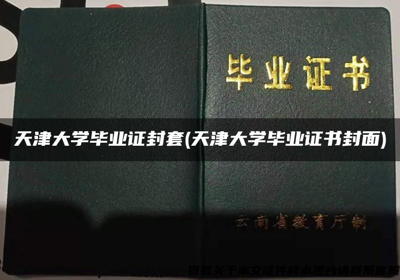 天津大学毕业证封套(天津大学毕业证书封面)