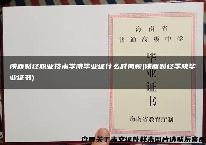 陕西财经职业技术学院毕业证什么时间领(陕西财经学院毕业证书)