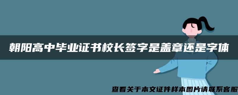 朝阳高中毕业证书校长签字是盖章还是字体