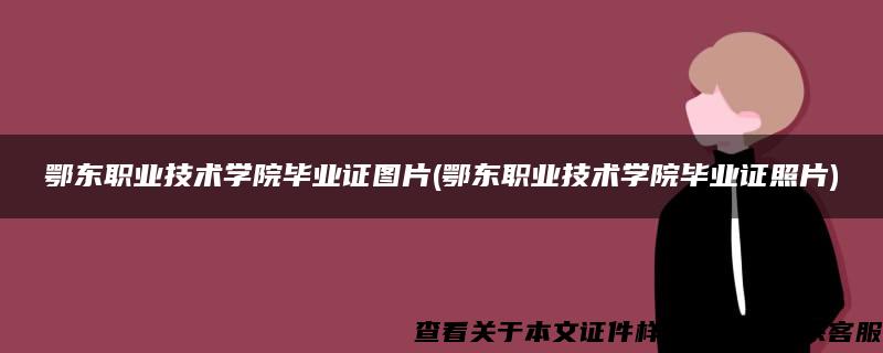 鄂东职业技术学院毕业证图片(鄂东职业技术学院毕业证照片)