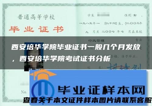 西安培华学院毕业证书一般几个月发放，西安培华学院考试证书分析