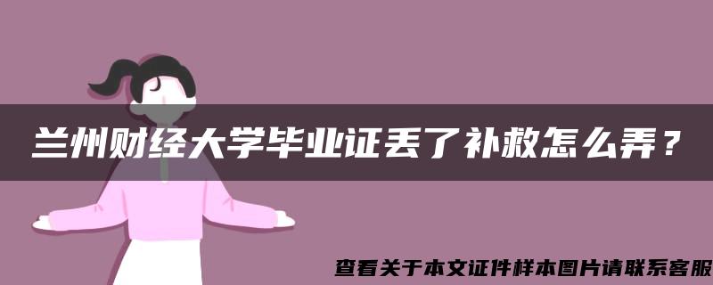 兰州财经大学毕业证丢了补救怎么弄？