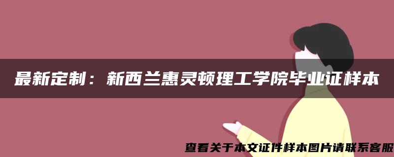 最新定制：新西兰惠灵顿理工学院毕业证样本