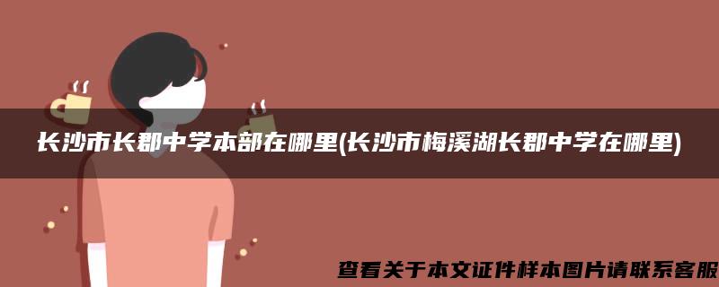 长沙市长郡中学本部在哪里(长沙市梅溪湖长郡中学在哪里)