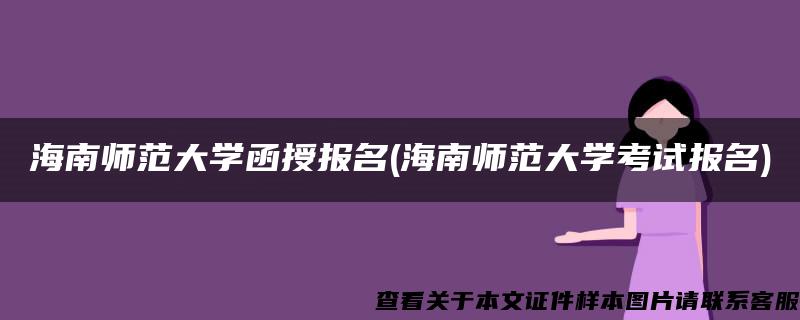 海南师范大学函授报名(海南师范大学考试报名)