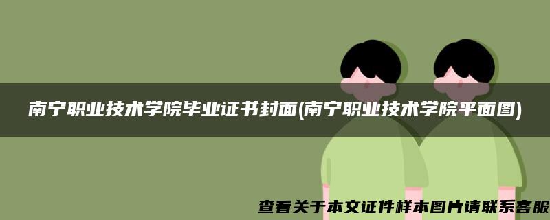 南宁职业技术学院毕业证书封面(南宁职业技术学院平面图)