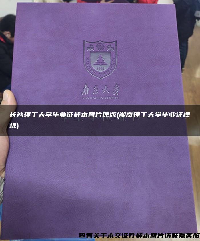 长沙理工大学毕业证样本图片原版(湖南理工大学毕业证模板)