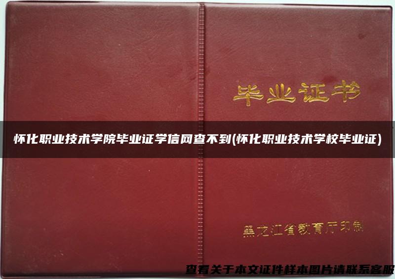 怀化职业技术学院毕业证学信网查不到(怀化职业技术学校毕业证)