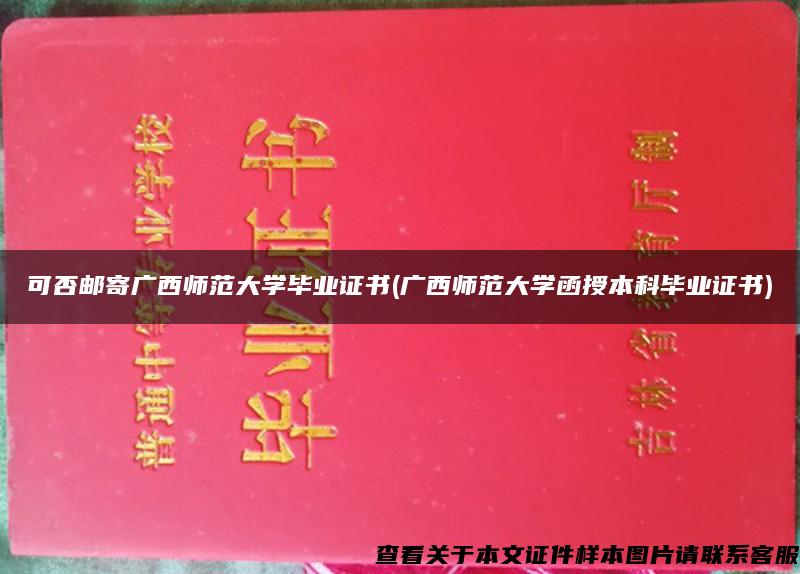 可否邮寄广西师范大学毕业证书(广西师范大学函授本科毕业证书)