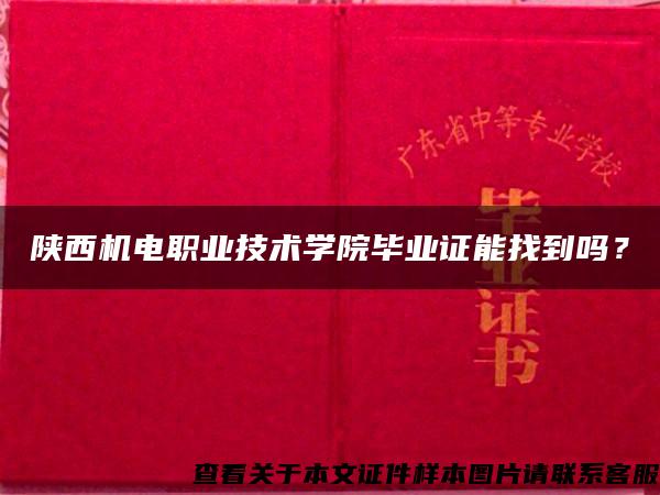 陕西机电职业技术学院毕业证能找到吗？