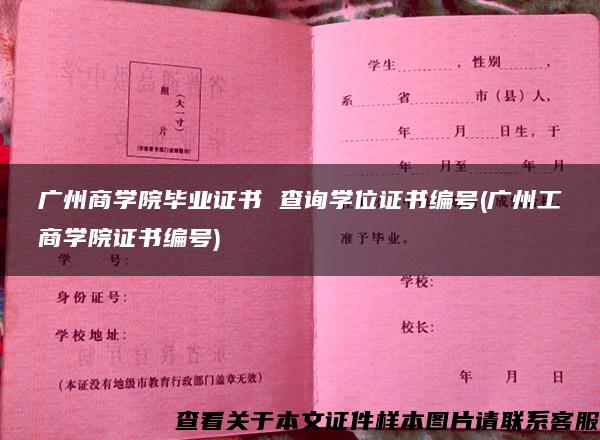 广州商学院毕业证书 查询学位证书编号(广州工商学院证书编号)