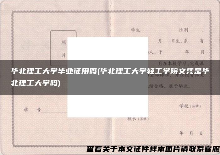 华北理工大学毕业证用吗(华北理工大学轻工学院文凭是华北理工大学吗)