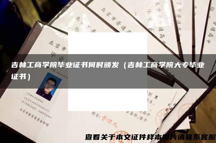 吉林工商学院毕业证书何时颁发（吉林工商学院大专毕业证书）