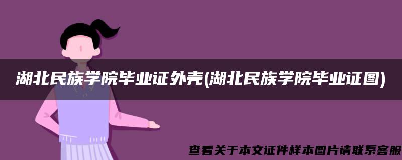 湖北民族学院毕业证外壳(湖北民族学院毕业证图)