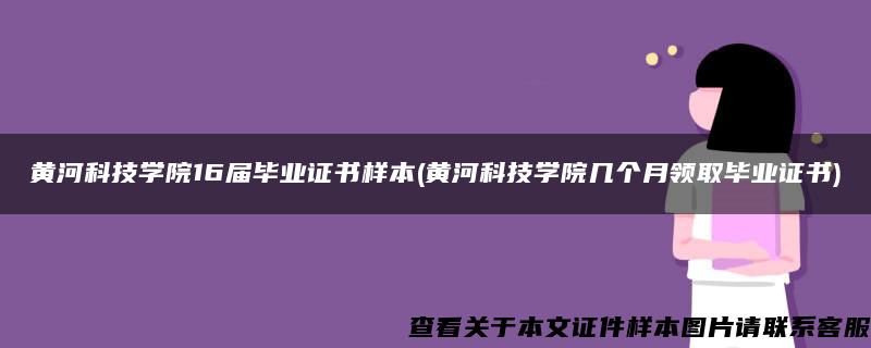 黄河科技学院16届毕业证书样本(黄河科技学院几个月领取毕业证书)