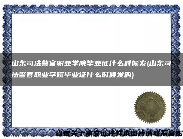 山东司法警官职业学院毕业证什么时候发(山东司法警官职业学院毕业证什么时候发的)