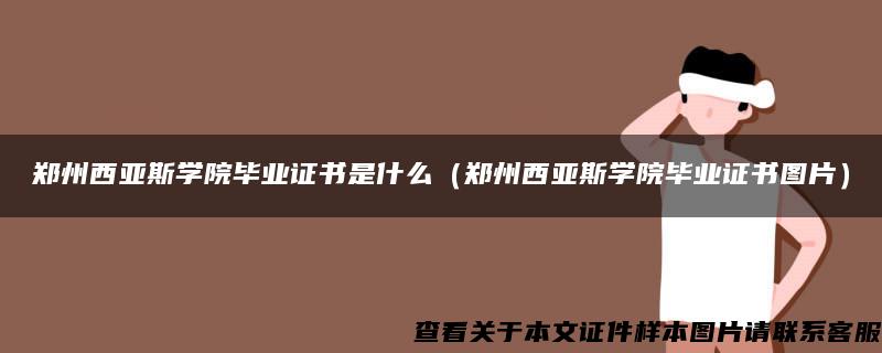 郑州西亚斯学院毕业证书是什么（郑州西亚斯学院毕业证书图片）