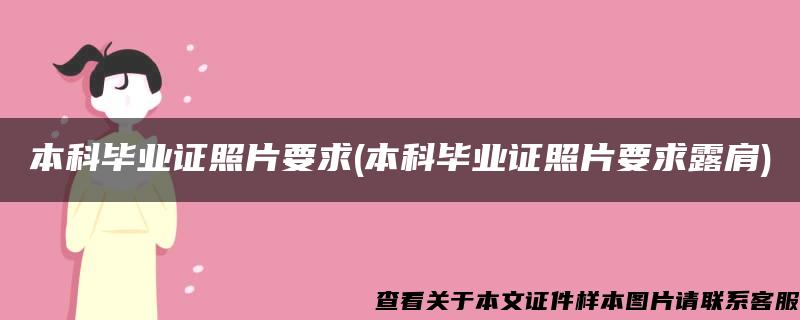 本科毕业证照片要求(本科毕业证照片要求露肩)