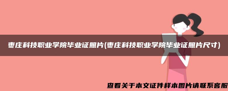 枣庄科技职业学院毕业证照片(枣庄科技职业学院毕业证照片尺寸)