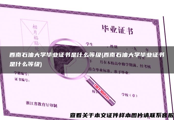 西南石油大学毕业证书是什么等级(西南石油大学毕业证书是什么等级)