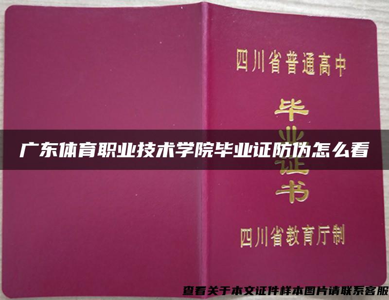 广东体育职业技术学院毕业证防伪怎么看