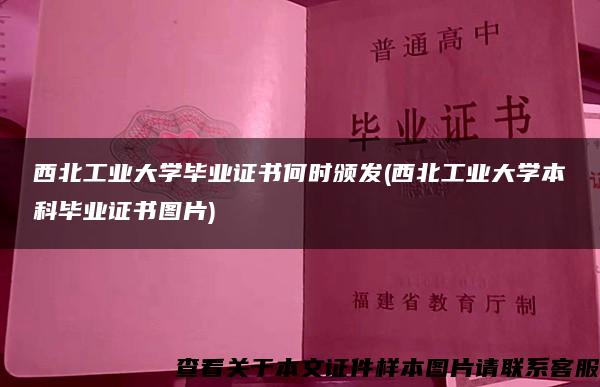 西北工业大学毕业证书何时颁发(西北工业大学本科毕业证书图片)