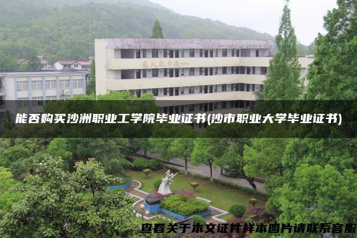 能否购买沙洲职业工学院毕业证书(沙市职业大学毕业证书)