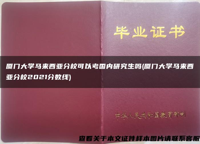 厦门大学马来西亚分校可以考国内研究生吗(厦门大学马来西亚分校2021分数线)