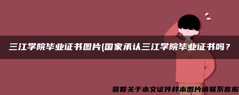 三江学院毕业证书图片(国家承认三江学院毕业证书吗？