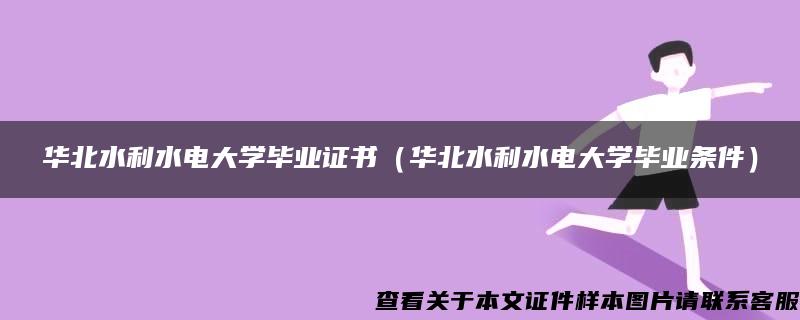 华北水利水电大学毕业证书（华北水利水电大学毕业条件）