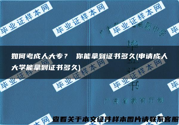 如何考成人大专？ 你能拿到证书多久(申请成人大学能拿到证书多久)