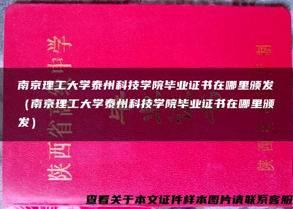 南京理工大学泰州科技学院毕业证书在哪里颁发（南京理工大学泰州科技学院毕业证书在哪里颁发）