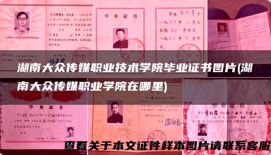 湖南大众传媒职业技术学院毕业证书图片(湖南大众传媒职业学院在哪里)