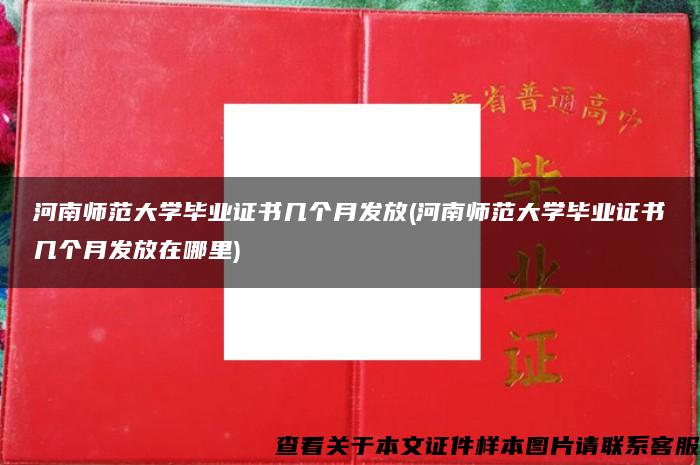 河南师范大学毕业证书几个月发放(河南师范大学毕业证书几个月发放在哪里)