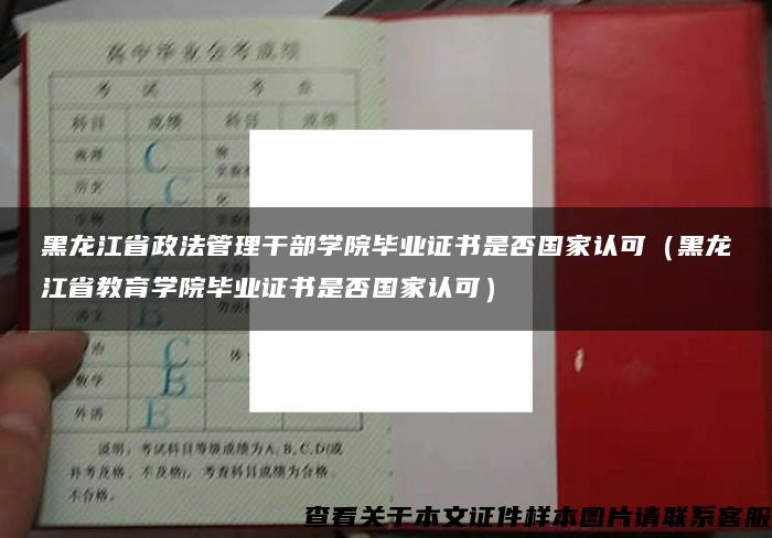 黑龙江省政法管理干部学院毕业证书是否国家认可（黑龙江省教育学院毕业证书是否国家认可）