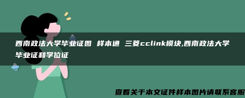 西南政法大学毕业证图 样本通 三菱cclink模块,西南政法大学毕业证和学位证