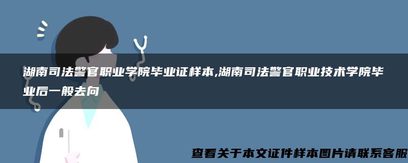 湖南司法警官职业学院毕业证样本,湖南司法警官职业技术学院毕业后一般去向