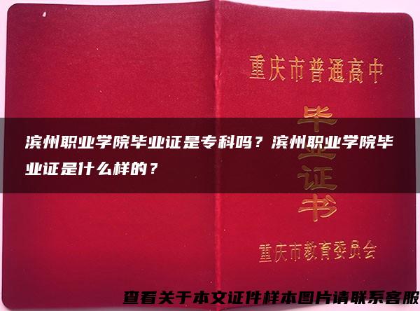 滨州职业学院毕业证是专科吗？滨州职业学院毕业证是什么样的？