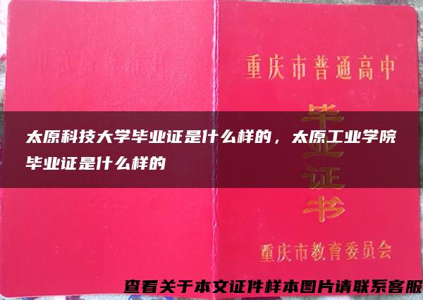 太原科技大学毕业证是什么样的，太原工业学院毕业证是什么样的