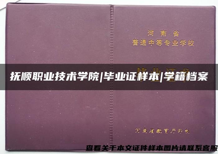 抚顺职业技术学院|毕业证样本|学籍档案