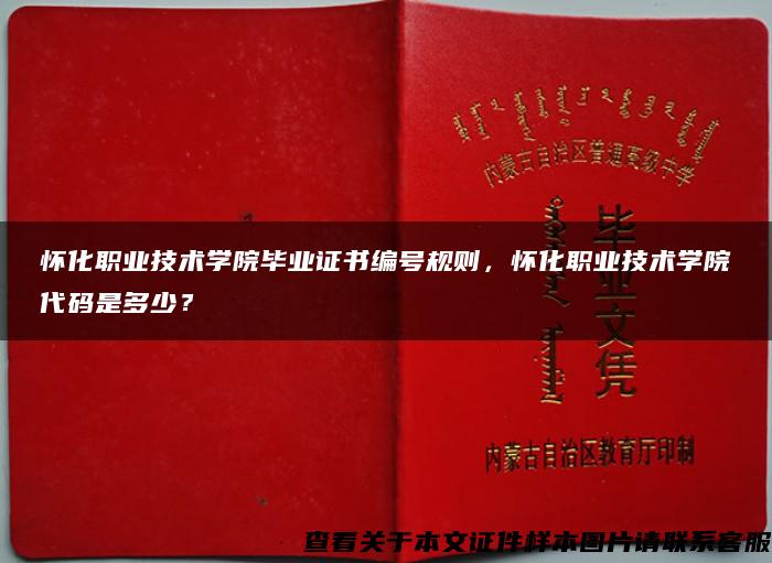 怀化职业技术学院毕业证书编号规则，怀化职业技术学院代码是多少？