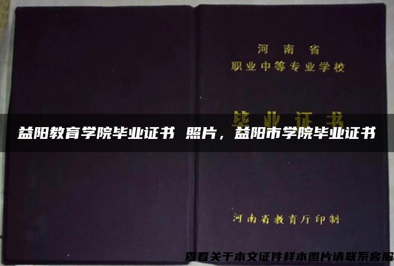 益阳教育学院毕业证书 照片，益阳市学院毕业证书