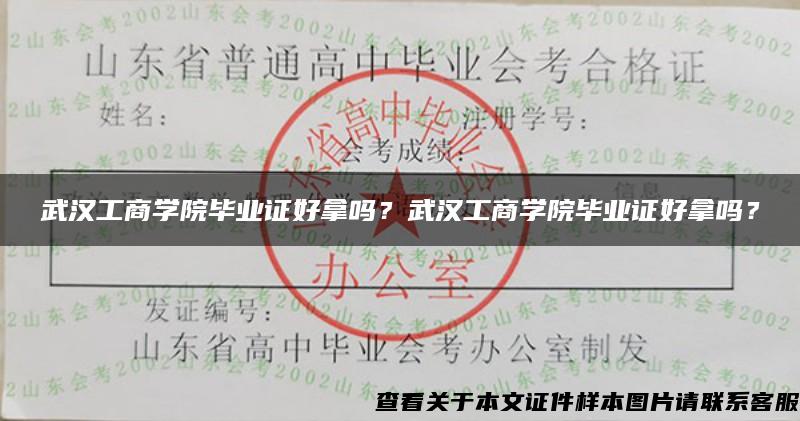 武汉工商学院毕业证好拿吗？武汉工商学院毕业证好拿吗？