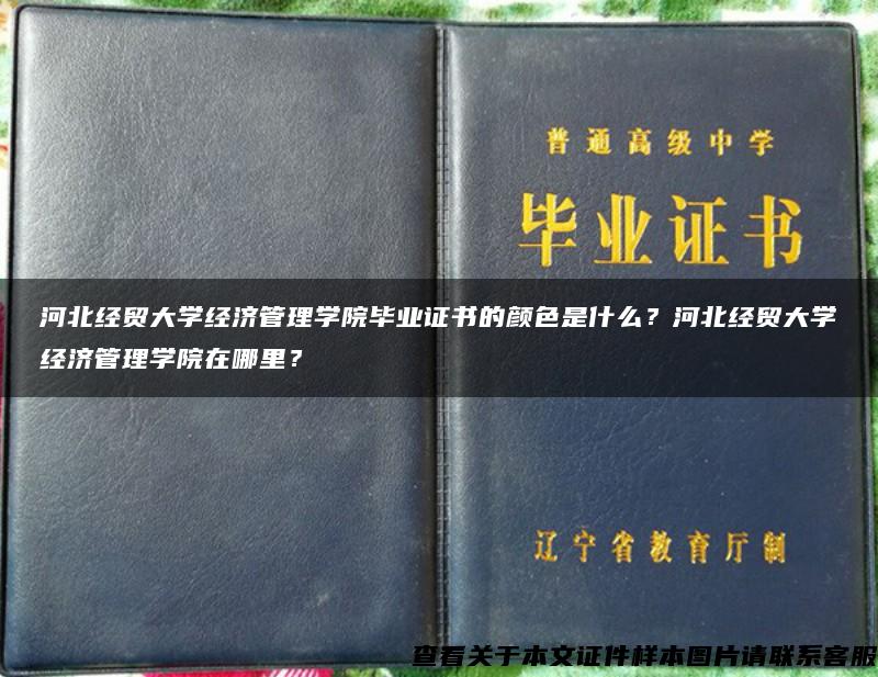 河北经贸大学经济管理学院毕业证书的颜色是什么？河北经贸大学经济管理学院在哪里？