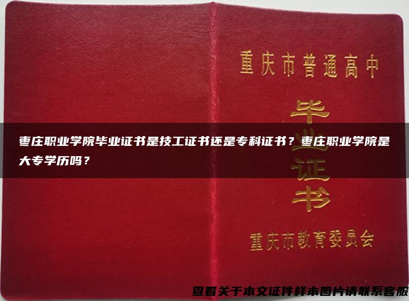 枣庄职业学院毕业证书是技工证书还是专科证书？枣庄职业学院是大专学历吗？