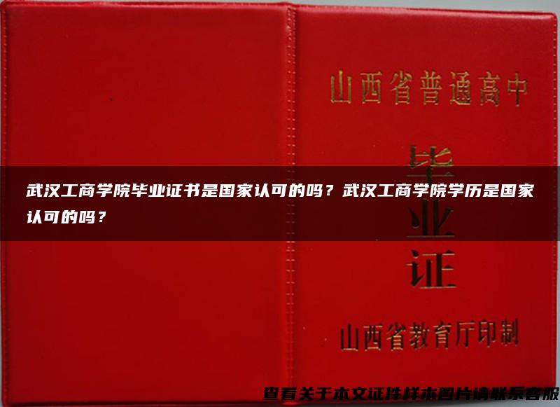 武汉工商学院毕业证书是国家认可的吗？武汉工商学院学历是国家认可的吗？