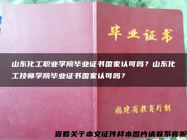 山东化工职业学院毕业证书国家认可吗？山东化工技师学院毕业证书国家认可吗？