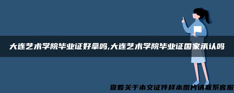 大连艺术学院毕业证好拿吗,大连艺术学院毕业证国家承认吗